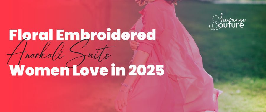 Floral Embroidered Anarkali Suits Women Love in 2025 - shiwangi couture